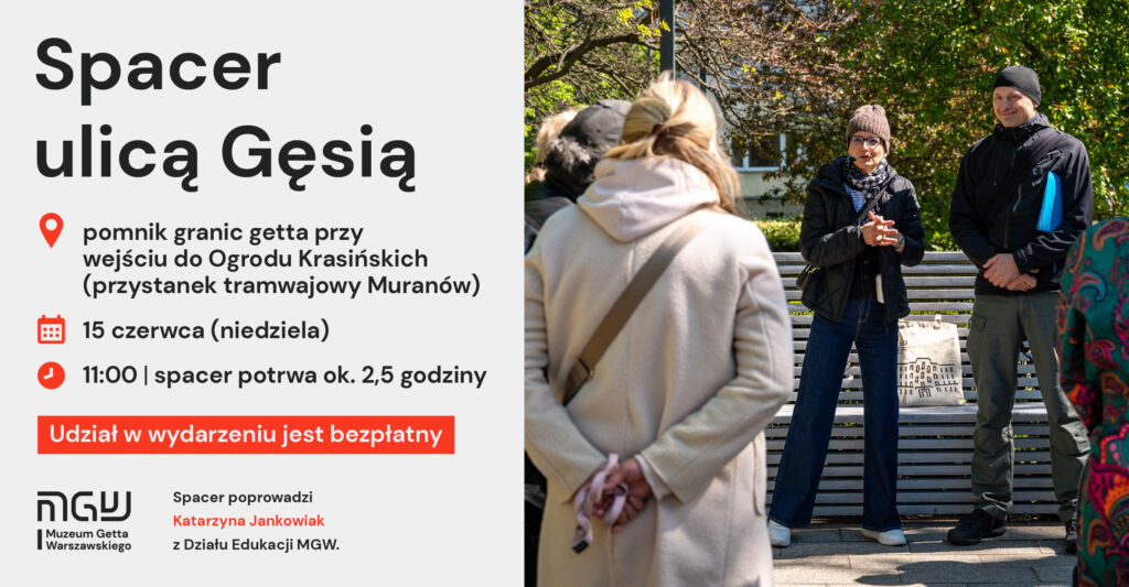 Grafika promująca wydarzenie z napisem "Spacer ulicą Gęsią, pomnik granic getta przy wejściu do Ogrodu Krasińskich (przystanek tramwajowy Muranów), 15 czerwca (niedziela), 11:00, spacer potrwa ok. 2,5 godziny. Udział w wydarzeniu jest bezpłatny. Spacer poprowadzi Katarzyna Jankowiak z Działu Edukacji MGW". Po prawej stronie grafiki zdjęcie przewodników MGW prowadzących spacer przed grupą gości.