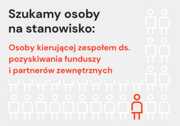 Ogłoszenie na stanowisko: Osoba kierująca zespołem ds. pozyskiwania funduszy i partnerów zewnętrznych