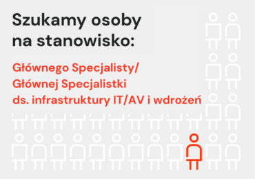 Ogłoszenie na stanowisko: Główny Specjalista / Główna Specjalistka ds. infrastruktury IT/AV i wdrożeń