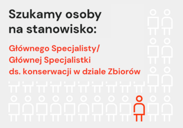 Ogłoszenie na stanowisko: Główny Specjalista / Główna Specjalistka ds. konserwacji w dziale Zbiorów